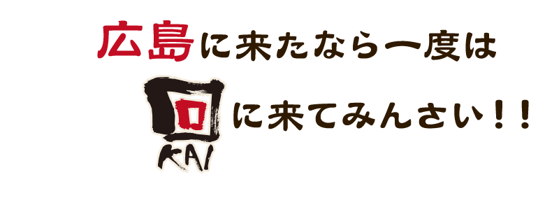 広島に来たなら一度は回（KAI）に来てみんさい！！