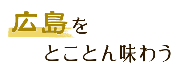 広島をとことん味わう